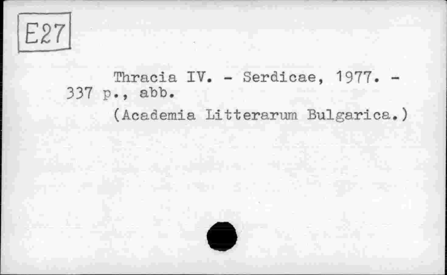 ﻿ш
Thracia IV. - Serdicae, 1977. -337 p., abb.
(Academia Litterarum Bulgarica.)